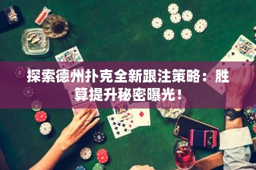 探索德州撲克全新跟注策略：勝算提升秘密曝光！