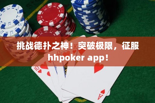 挑戰(zhàn)德?lián)渲瘢⊥黄茦O限，征服hhpoker app！