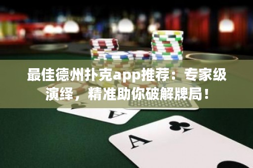 最佳德州撲克app推薦：專家級(jí)演繹，精準(zhǔn)助你破解牌局！