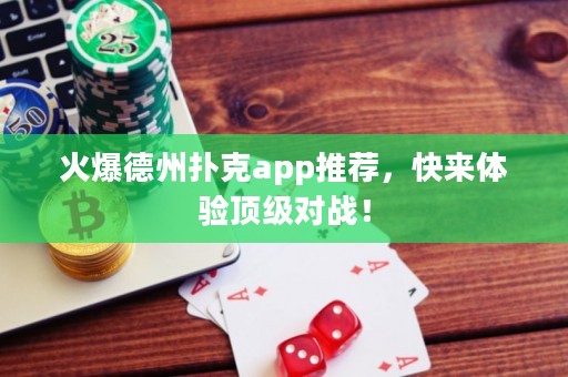 火爆德州撲克app推薦，快來體驗(yàn)頂級對戰(zhàn)！