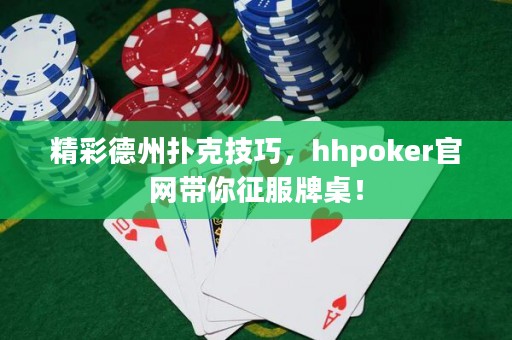 精彩德州撲克技巧，hhpoker官網(wǎng)帶你征服牌桌！