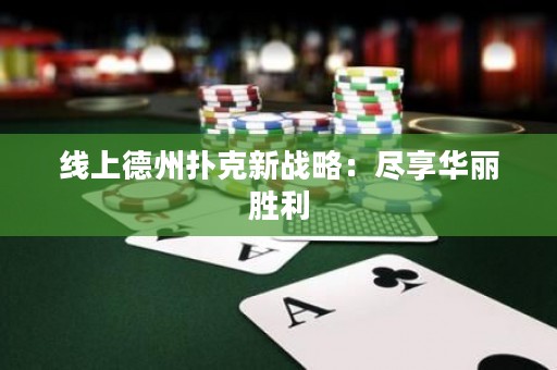 線上德州撲克新戰(zhàn)略：盡享華麗勝利