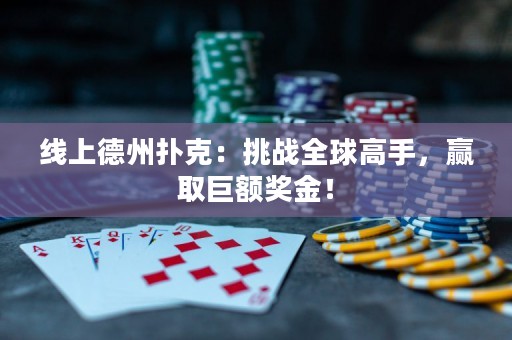 線上德州撲克：挑戰(zhàn)全球高手，贏取巨額獎(jiǎng)金！