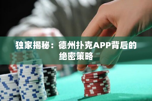 獨家揭秘：德州撲克APP背后的絕密策略