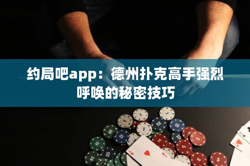 約局吧app：德州撲克高手強(qiáng)烈呼喚的秘密技巧