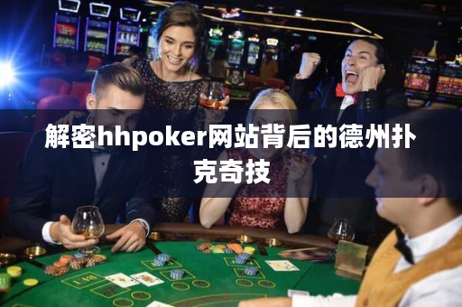 解密hhpoker網站背后的德州撲克奇技