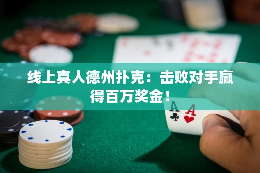 線上真人德州撲克：擊敗對手贏得百萬獎金！