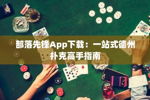 部落先鋒App下載：一站式德州撲克高手指南