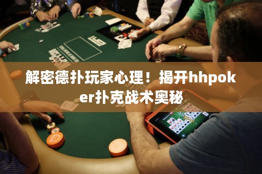 解密德?lián)渫婕倚睦?！揭開hhpoker撲克戰(zhàn)術奧秘