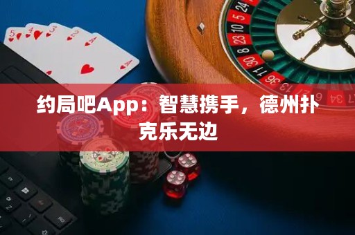 約局吧App：智慧攜手，德州撲克樂無邊