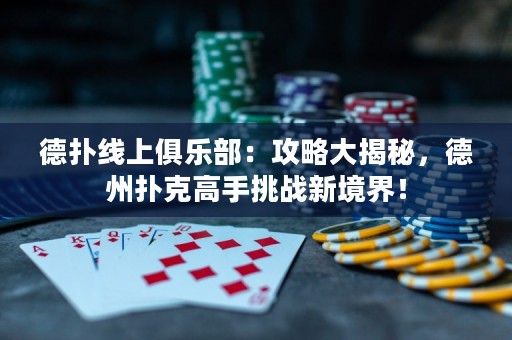 ?德?lián)渚€上俱樂部：攻略大揭秘，德州撲克高手挑戰(zhàn)新境界！