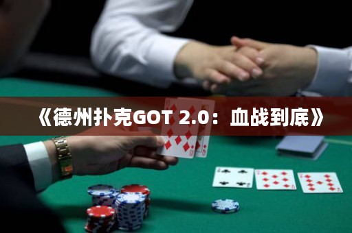 《德州撲克GOT 2.0：血戰(zhàn)到底》