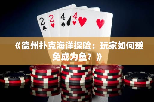 《德州撲克海洋探險：玩家如何避免成為魚？》