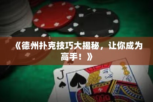 《德州撲克技巧大揭秘，讓你成為高手！》