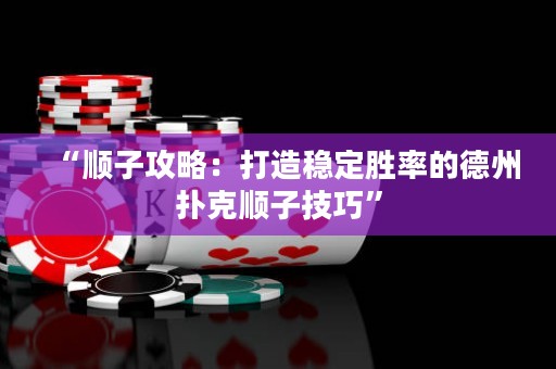 “順子攻略：打造穩(wěn)定勝率的德州撲克順子技巧”