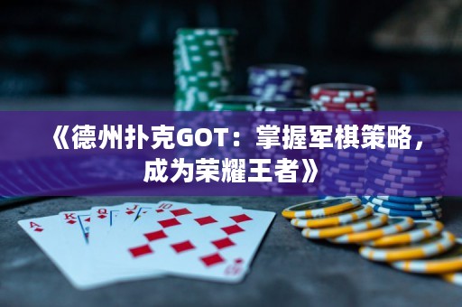 《德州撲克GOT：掌握軍棋策略，成為榮耀王者》