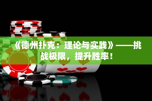 《德州撲克：理論與實(shí)踐》——挑戰(zhàn)極限，提升勝率！