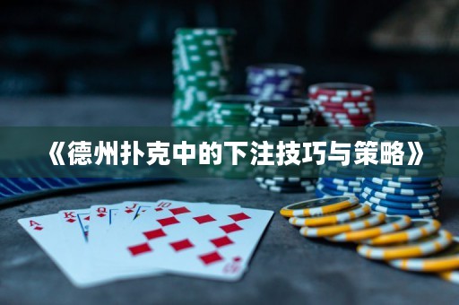 《德州撲克中的下注技巧與策略》